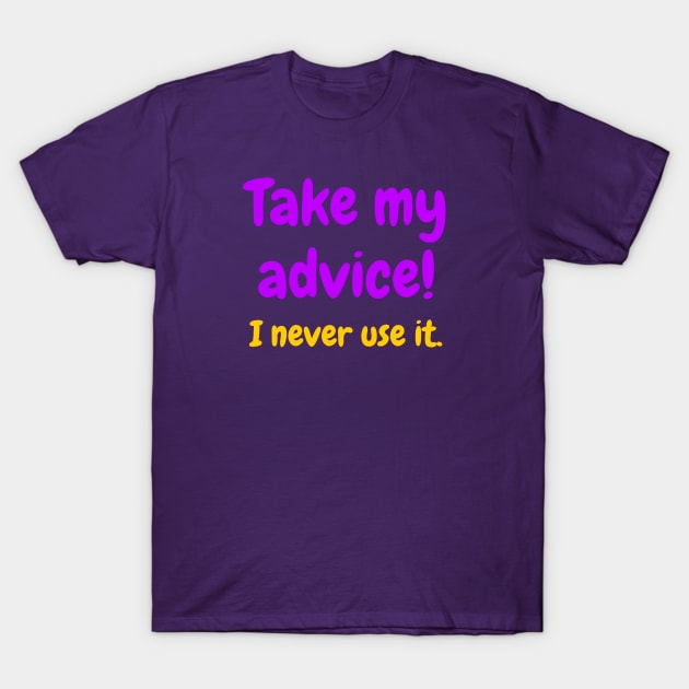 Take my advice! I never use it T-Shirt by lowercasev